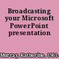 Broadcasting your Microsoft PowerPoint presentation