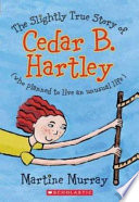 The slightly true story of Cedar B. Hartley, who planned to live an unusual life /