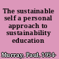 The sustainable self a personal approach to sustainability education /