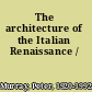 The architecture of the Italian Renaissance /
