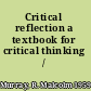 Critical reflection a textbook for critical thinking /