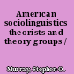 American sociolinguistics theorists and theory groups /