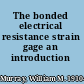 The bonded electrical resistance strain gage an introduction /