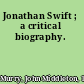 Jonathan Swift ; a critical biography.