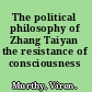 The political philosophy of Zhang Taiyan the resistance of consciousness /