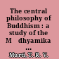 The central philosophy of Buddhism : a study of the Mādhyamika system /