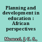 Planning and development in education : African perspectives /