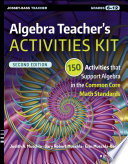 Algebra teacher's activities kit : 150 activities that support algebra in the common core math standards, grades 6-12 /