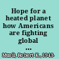 Hope for a heated planet how Americans are fighting global warming and building a better future /