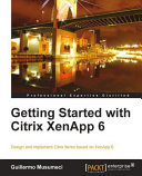 Getting started with Citrix XenApp 6 design and implement Citrix farms based on XenApp 6 /