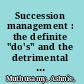 Succession management : the definite "do's" and the detrimental "don'ts" /