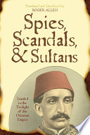 Spies, scandals, and sultans : Istanbul in the twilight of the Ottoman Empire : the first English translation of Egyptian Ibrahim al-Muwaylihi's Ma hanalik /
