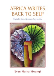 Africa writes back to self : metafiction, gender, sexuality /