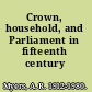 Crown, household, and Parliament in fifteenth century England
