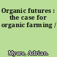 Organic futures : the case for organic farming /