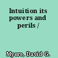 Intuition its powers and perils /