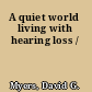 A quiet world living with hearing loss /