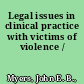 Legal issues in clinical practice with victims of violence /