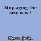 Stop aging the lazy way /