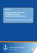 Building disaster recovery institutions through south-south policy transfer : comparative case study of Indonesia and Haiti /