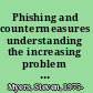 Phishing and countermeasures understanding the increasing problem of electronic identity theft /