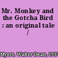 Mr. Monkey and the Gotcha Bird : an original tale /