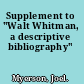Supplement to "Walt Whitman, a descriptive bibliography"