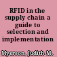 RFID in the supply chain a guide to selection and implementation /
