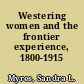 Westering women and the frontier experience, 1800-1915 /