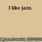 I like jazz.