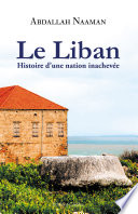 Le Liban : Histoire d'une nation inachevée /