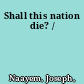 Shall this nation die? /