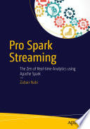Pro Spark Streaming : The Zen of Real-Time Analytics Using Apache Spark /