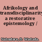 Afrikology and transdisciplinarity a restorative epistemology /