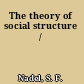 The theory of social structure /