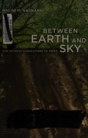 Between earth and sky : our intimate connections to trees /