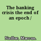 The banking crisis the end of an epoch /