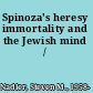 Spinoza's heresy immortality and the Jewish mind /