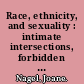 Race, ethnicity, and sexuality : intimate intersections, forbidden frontiers /