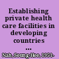 Establishing private health care facilities in developing countries a guide for medical entrepreneurs /
