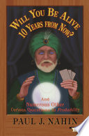 Will you be alive 10 years from now? : and numerous other curious questions in probability : a collection of not so well-known mathematical mind-benders (with solutions, with one exception) /