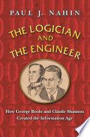 The logician and the engineer how George Boole and Claude Shannon created the information age /