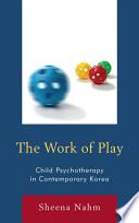 The work of play : child psychotherapy in comtemporary Korea /