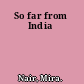 So far from India