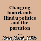 Changing homelands Hindu politics and the partition of India /