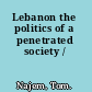 Lebanon the politics of a penetrated society /