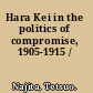 Hara Kei in the politics of compromise, 1905-1915 /