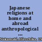 Japanese religions at home and abroad anthropological perspectives /