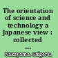 The orientation of science and technology a Japanese view : collected papers of Shigeru Nakayama.