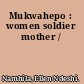 Mukwahepo : women soldier mother /